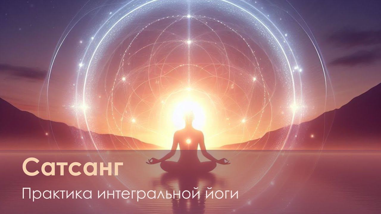 Сатсанг 28.04.2024 - Практика Интегральной Йоги: Стремление, Отречение, Самоотдача
