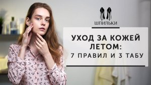 УХОД ЗА КОЖЕЙ ЛЕТОМ: 7 правил и 3 табу [Шпильки | Женский журнал]