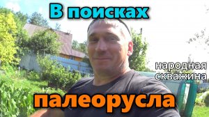 В поисках палеорусла! Пробурили АБИССИНСКУЮ скважину!