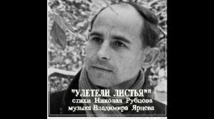 УЛЕТЕЛИ  ЛИСТЬЯ СТИХИ  Н. РУБЦОВ МУЗ. ИСП. В.ЯРЦЕВ