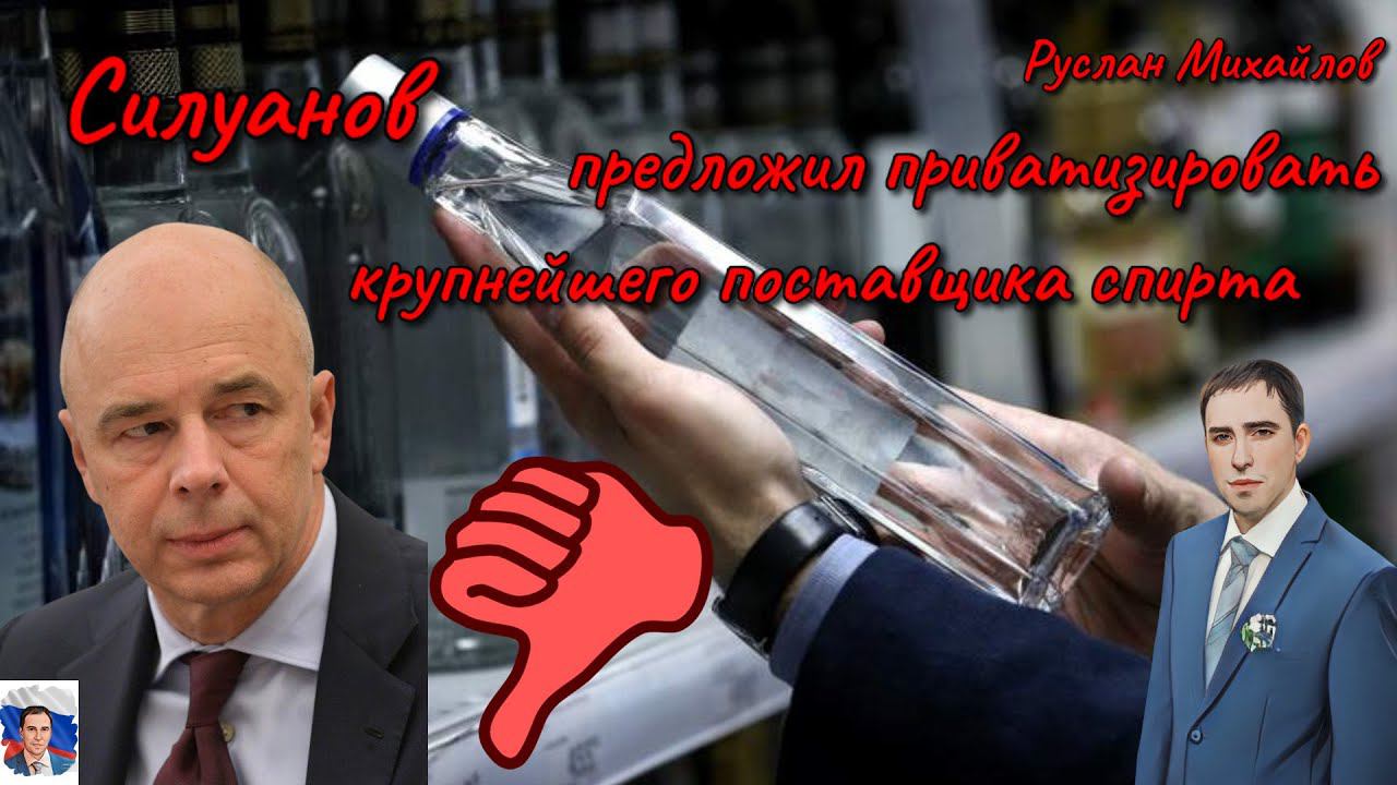 Силуанов предложил приватизировать крупнейшего поставщика спирта! (Руслан Михайлов)
