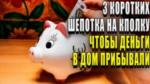 3 коротких шепотка на копилку, чтобы деньги в дом прибывали
