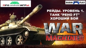 WAR MACHINES (ANDROID) - РЕЙДЫ. 1 УРОВЕНЬ. ТАНК "РЕНО FT". ХОРОШИЙ БОЙ.