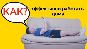 Как эффективно работать дома?