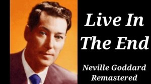 Live In The End | Neville Goddard Remastered Lecture