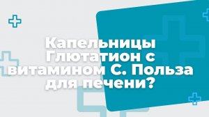 Капельницы Глютатион с витамином С. Польза для печени?