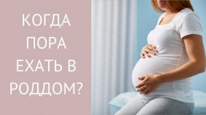 Когда пора ехать в роддом? Это важно знать!