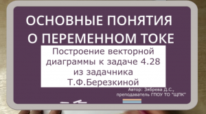 ТЕОРЕТИЧЕСКИЕ ОСНОВЫ ЭЛЕКТРОТЕХНИКИ. Основные понятия о переменном токе. Решение задачи 4.28