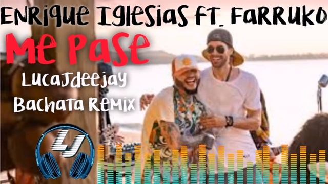 Enrique Iglesias ft. Farruko - Me Pase (LucaJdeejay Bachata Remix) смотреть онлайн