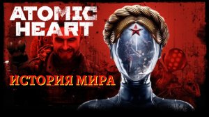 История Мира - Atomic Heart