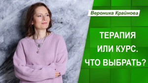 Терапия или курс. Что выбрать? Вероника Крайнова