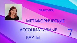 ПРАКТИКА "МЕТАФОРИЧЕСКИЕ АССОЦИАТИВНЫЕ КАРТЫ-7"