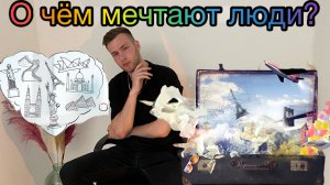 О чём мечтают люди? Опрос и объяснение.