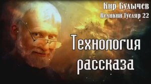 Великий Гусляр №22  Автор: Кир Булычев - Технология рассказа.