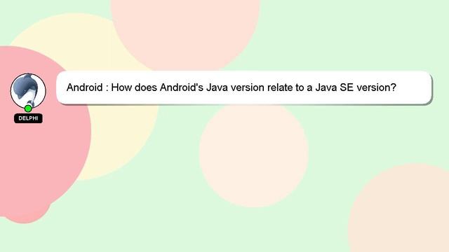 Android : How does Android's Java version relate to a Java SE version? смотреть онлайн