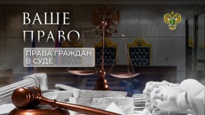 О правах граждан в суде. Часть 2. "Ваше право"
