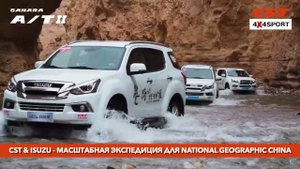 CST & Isuzu - масштабная экспедиция для National Geographic China. SAHARA AT2 - внедорожные АТ шины