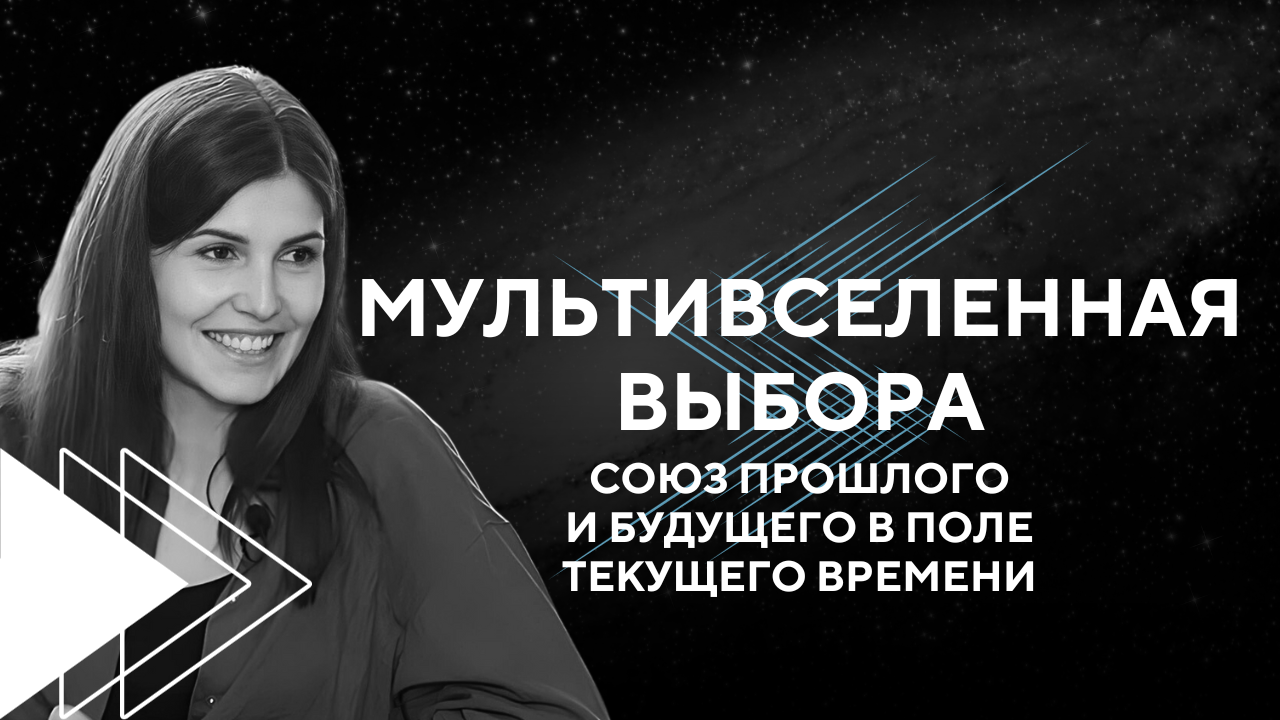 Мультивселенная выбора. Союз прошлого и будущего в поле текущего времени