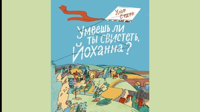 Ульф Старк "Умеешь ли ты свистеть, Йоханна?"