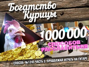 Богатство Курицы: Способ расслабиться №1245 часть 3. Продолжай играть на гитаре