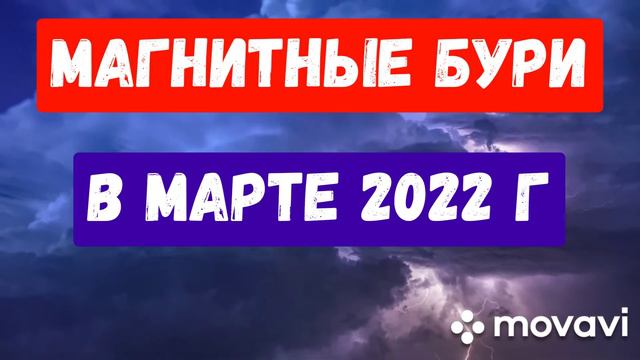 МАГНИТНЫЕ БУРИ В МАРТЕ 2022Г. Три опасных удара!!!