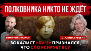 Полковника никто не ждёт. Вокалист «БИ-2» признался, что спонсирует ВСУ | Тимофей Ермаков и Сталина