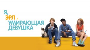 Я, Эрл и умирающая девушка | Me and Earl and the Dying Girl (2015)
