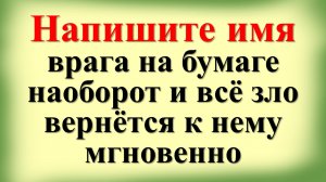 Вы ахнете сразу! Напишите имя врага на бумаге наоборот и всё зло вернётся к нему мгновенно