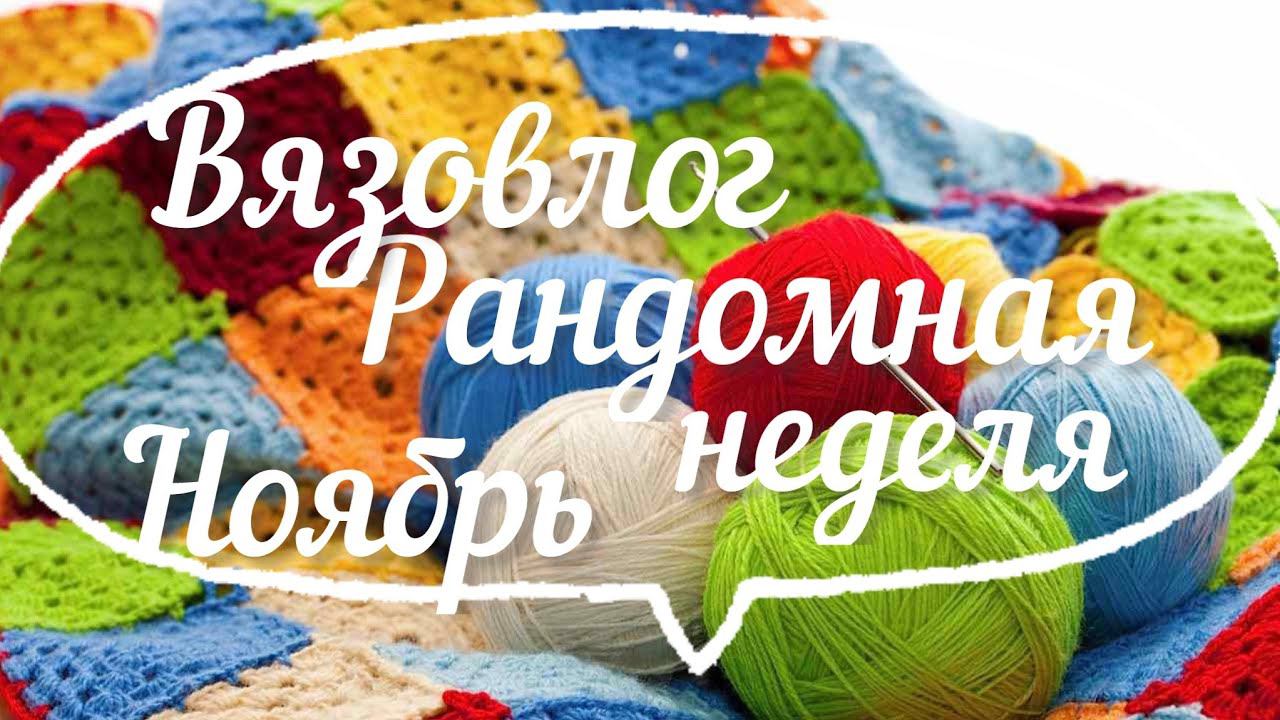 Вязовлог / Рандомная неделя Ноябрь / Подвожу итоги / Отвечаю на вопросы / Небольшая покупка пряжи /