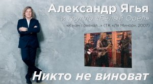 Александр Ягья и группа «Белый орёл» — Никто не виноват (LIVE, 2007)