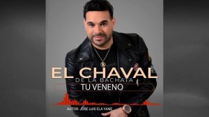 EL CHAVAL DE LA BACHATA - TU VENENO - ELA YANE AUTOR.