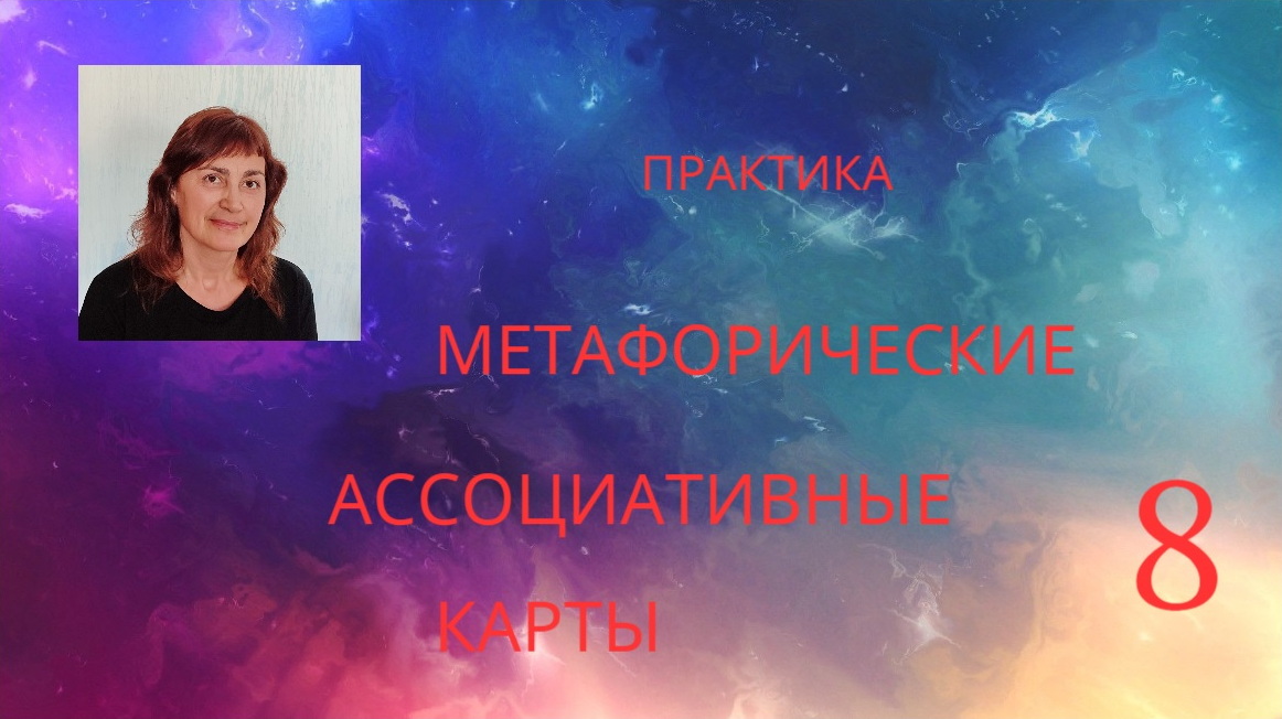 ПРАКТИКА "МЕТАФОРИЧЕСКИЕ АССОЦИАТИВНЫЕ КАРТЫ-8"