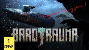 ПОГРУЖЕНИЕ В ПУЧИНУ УЖАСА ▶ Barotrauma #1