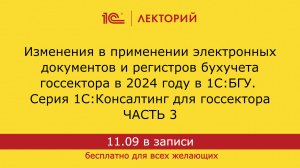 1С:Лекторий. 11.09.2024 Применение электронных документов и регистров бухучета госсектора в 2024 г.