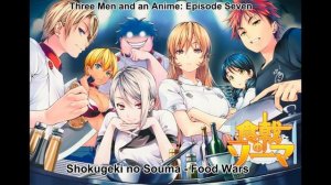 Three Men and an Anime Episode Seven, "Shokugeki no Souma"