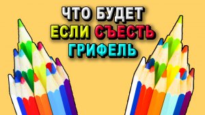 Что будет если съесть грифель?