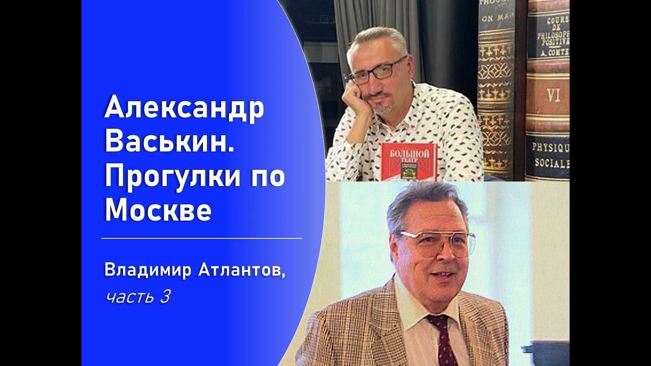 Владимир Атлантов, часть 3 (Прогулки по Москве с Александром Васькиным) смотреть онлайн