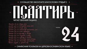 ПСАЛОМ 24 (церковнославянский текст). Читает Евгений Пацино.