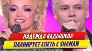 Надежда Кадышева планирует спеть дуэтом с SHAMAN