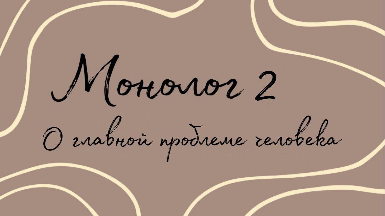 Монолог 2. О главной проблеме человека