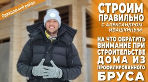 На что обратить внимание при строительстве дома из профилированного бруса. Строим правильно!