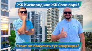 ЖК Кислород или ЖК Сочи парк!!! Стоит ли здесь покупать квартиры?