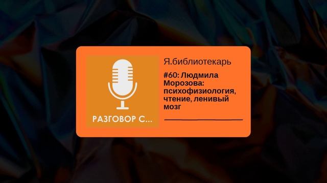 Я.библиотекарь - #60: Людмила Морозова: психофизиология, чтение, ленивый мозг