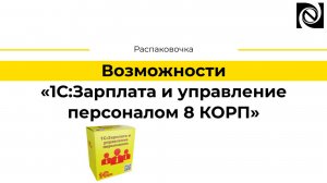 Возможности программного продукта «1С:Зарплата и управление персоналом 8 КОРП»