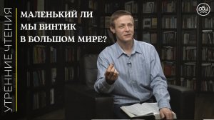 Маленький ли мы винтик в большом мире?