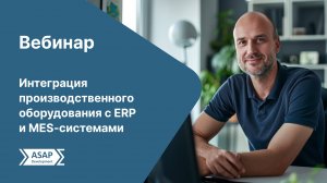 Вебинар. Интеграция производственного оборудования с ERP и MES-системами