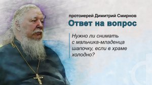 Нужно ли снимать с мальчика-младенца шапочку, если в храме холодно?