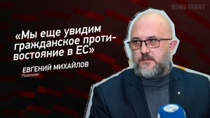 "Мы еще увидим гражданское противостояние в ЕС" - Евгений Михайлов