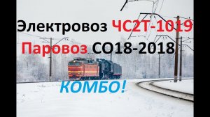 Комбо! Электровоз ЧС2Т-1019 и Паровоз СО18-2018 Серго Орджоникидзе