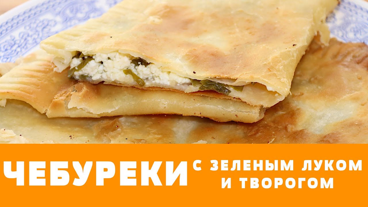 ЧЕБУРЕКИ С ТВОРОГОМ И ЗЕЛЕНЫМ ЛУКОМ